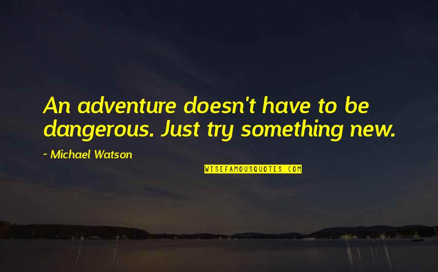 New Adventure Quotes By Michael Watson: An adventure doesn't have to be dangerous. Just
