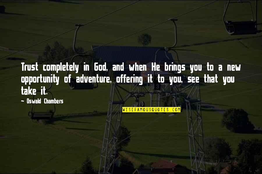 New Adventure Quotes By Oswald Chambers: Trust completely in God, and when He brings New Adventure Quotes By Oswald Chambers: Trust completely in God, and when He brings
