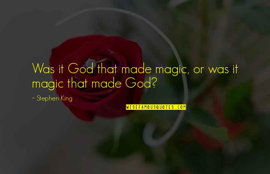 New Age Feminism Quotes By Stephen King: Was it God that made magic, or was New Age Feminism Quotes By Stephen King: Was it God that made magic, or was