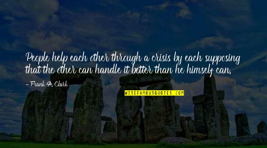New Age Hippie Quotes By Frank A. Clark: People help each other through a crisis by New Age Hippie Quotes By Frank A. Clark: People help each other through a crisis by
