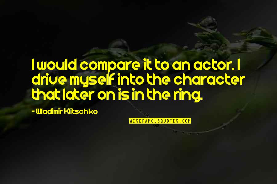 New Age Hippie Quotes By Wladimir Klitschko: I would compare it to an actor. I New Age Hippie Quotes By Wladimir Klitschko: I would compare it to an actor. I