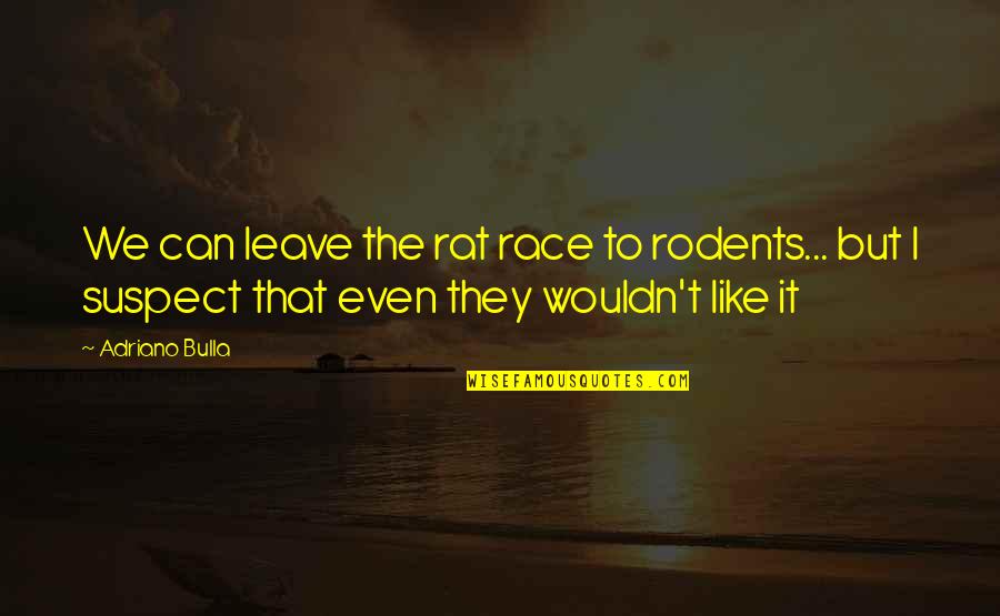 New Age Inspirational Quotes By Adriano Bulla: We can leave the rat race to rodents... New Age Inspirational Quotes By Adriano Bulla: We can leave the rat race to rodents...