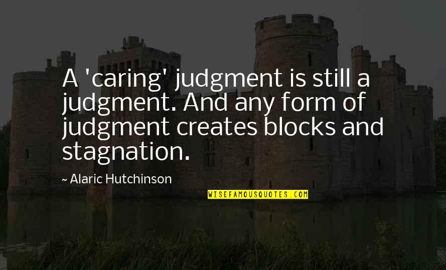 New Age Inspirational Quotes By Alaric Hutchinson: A 'caring' judgment is still a judgment. And