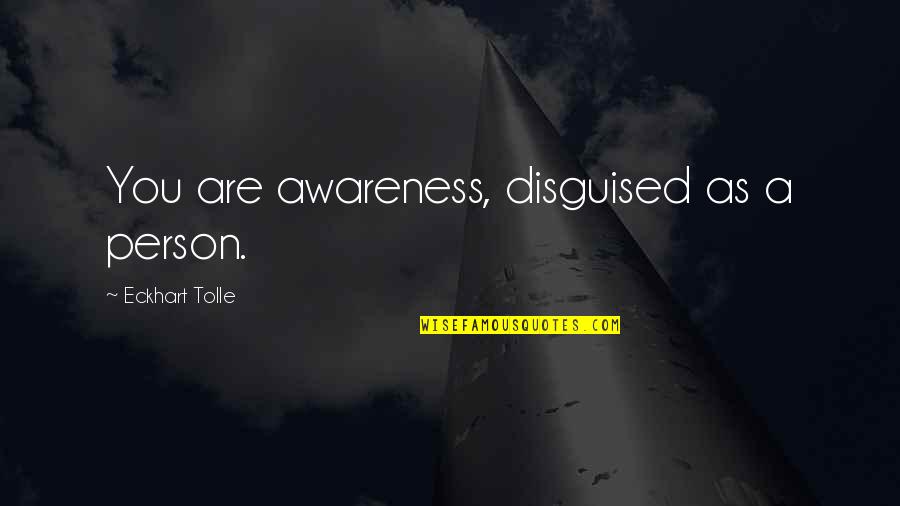 New Age Inspirational Quotes By Eckhart Tolle: You are awareness, disguised as a person.