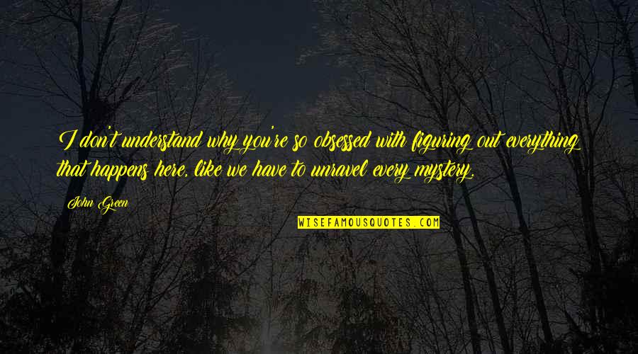 New Age Movement Quotes By John Green: I don't understand why you're so obsessed with