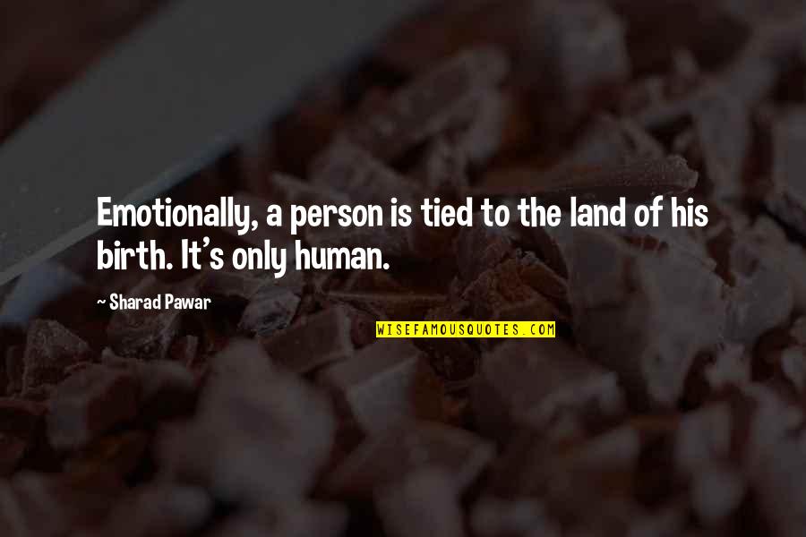 New Age Movement Quotes By Sharad Pawar: Emotionally, a person is tied to the land