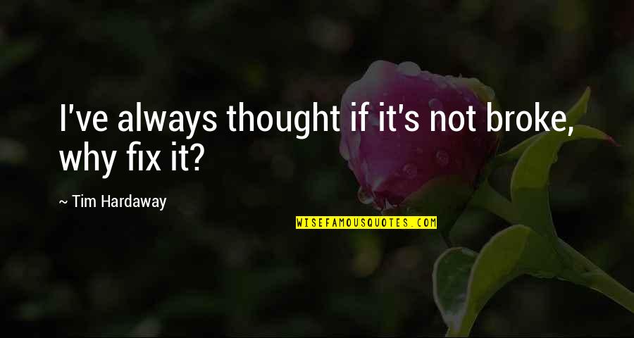 New Age Outlaws Quotes By Tim Hardaway: I've always thought if it's not broke, why New Age Outlaws Quotes By Tim Hardaway: I've always thought if it's not broke, why