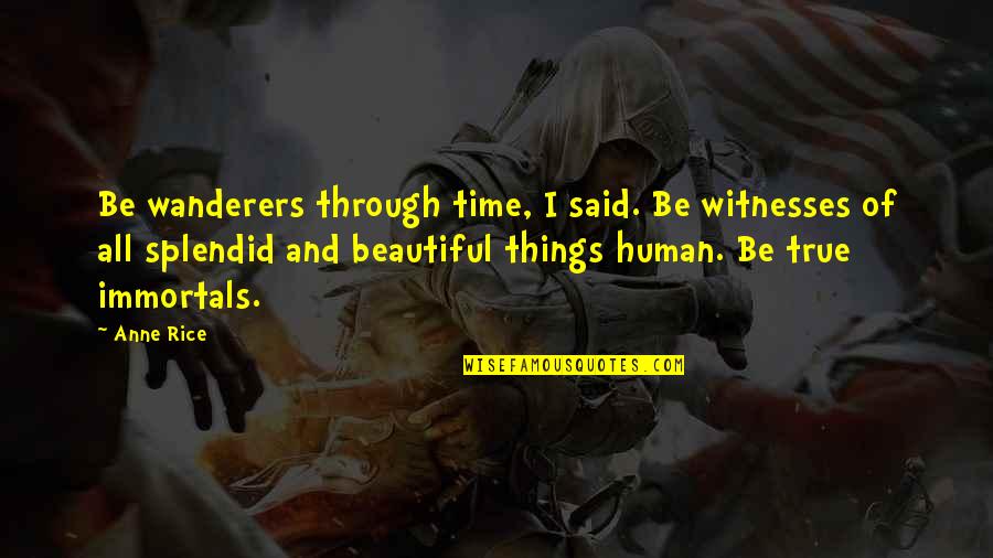 New Age Philosophy Quotes By Anne Rice: Be wanderers through time, I said. Be witnesses
