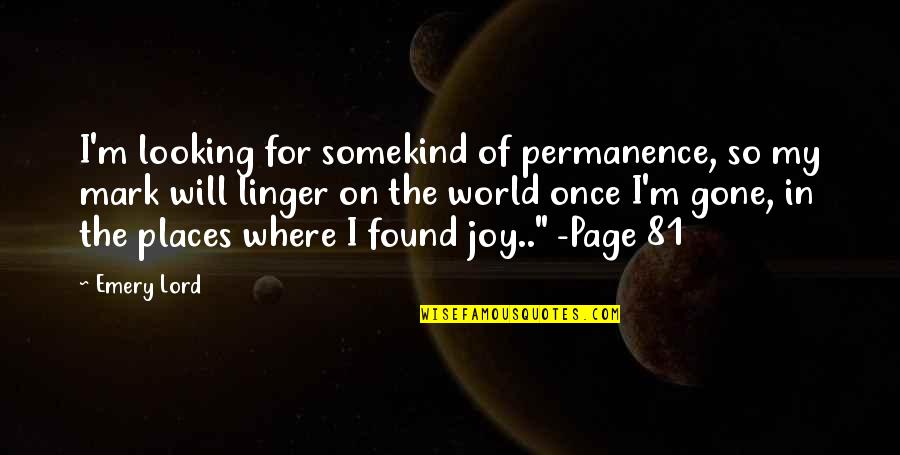 New Age Quotes By Emery Lord: I'm looking for somekind of permanence, so my