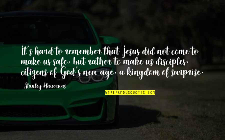 New Age Quotes By Stanley Hauerwas: It's hard to remember that Jesus did not