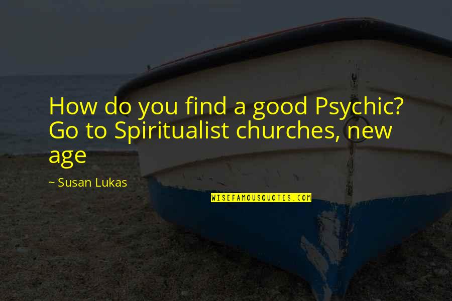 New Age Quotes By Susan Lukas: How do you find a good Psychic? Go