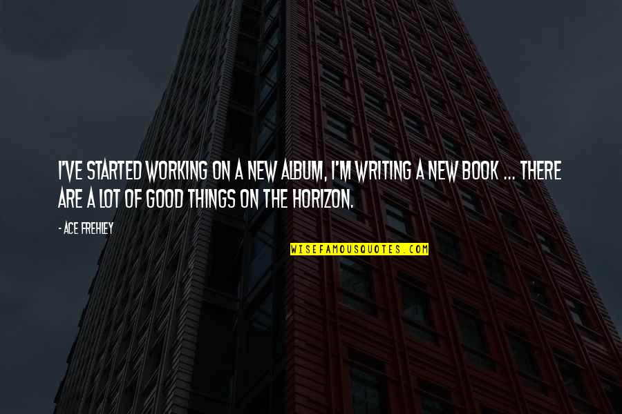 New Album Quotes By Ace Frehley: I've started working on a new album, I'm New Album Quotes By Ace Frehley: I've started working on a new album, I'm