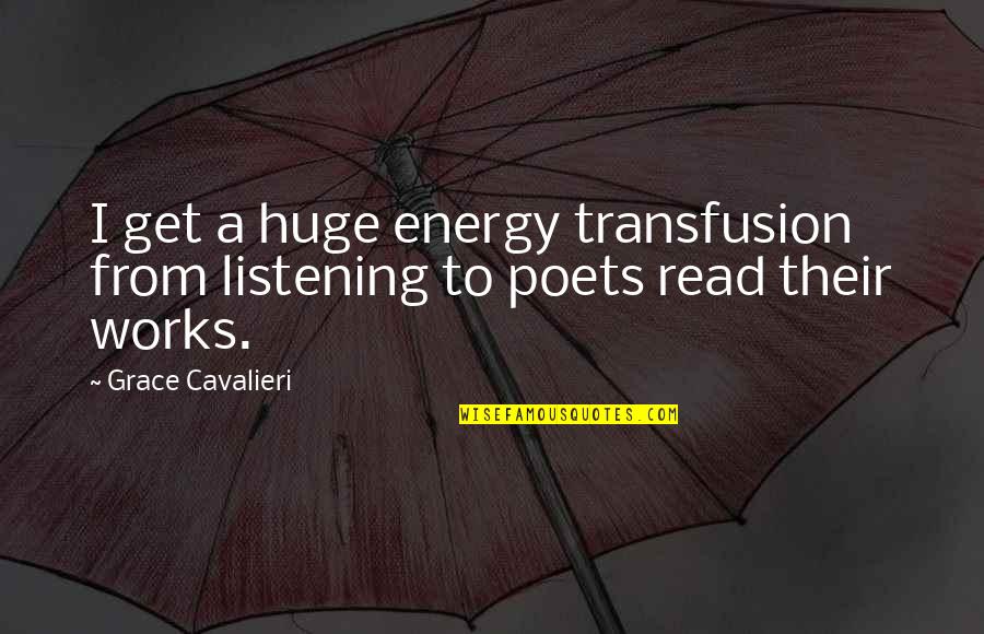 New And Exciting Things Quotes By Grace Cavalieri: I get a huge energy transfusion from listening