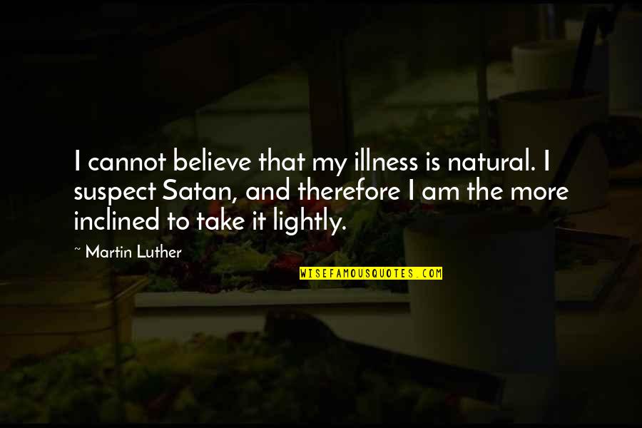 New And Exciting Things Quotes By Martin Luther: I cannot believe that my illness is natural.