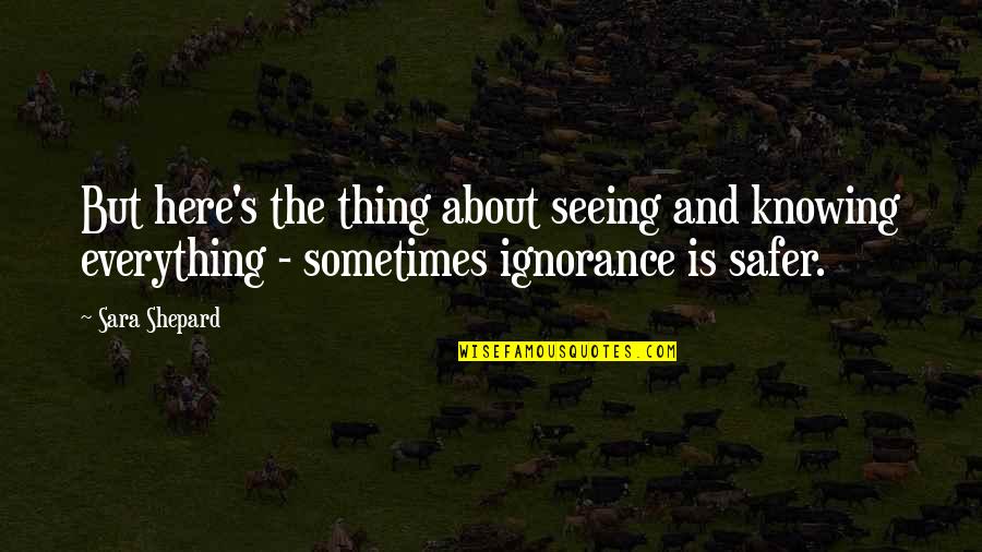 New And Exciting Things Quotes By Sara Shepard: But here's the thing about seeing and knowing