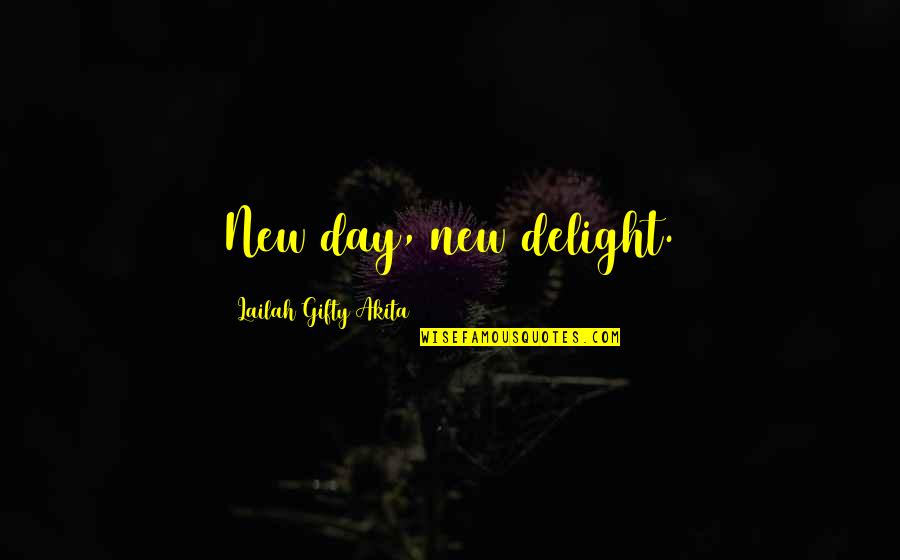 New And Inspiring Quotes By Lailah Gifty Akita: New day, new delight.
