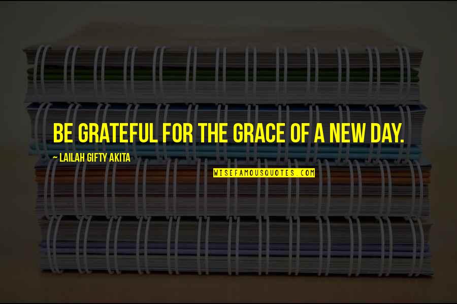 New And Inspiring Quotes By Lailah Gifty Akita: Be grateful for the grace of a new