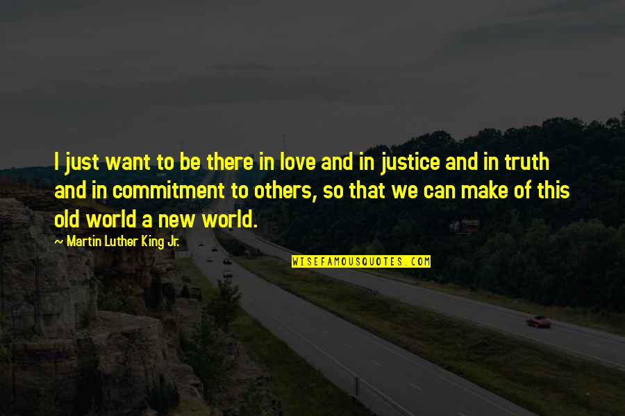 New And Old Love Quotes By Martin Luther King Jr.: I just want to be there in love