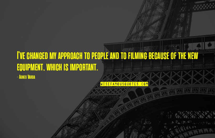 New Approach Quotes By Agnes Varda: I've changed my approach to people and to