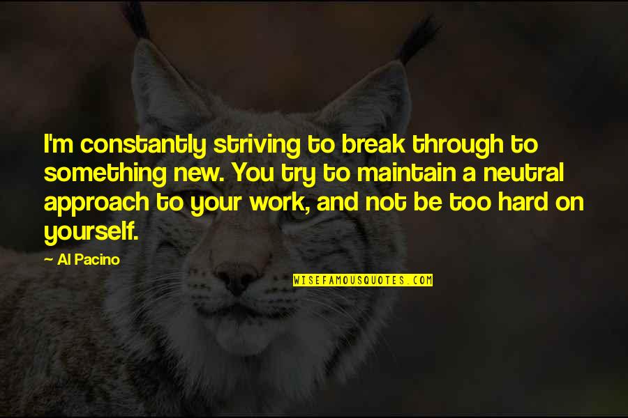 New Approach Quotes By Al Pacino: I'm constantly striving to break through to something