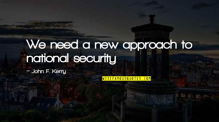 New Approach Quotes By John F. Kerry: We need a new approach to national security