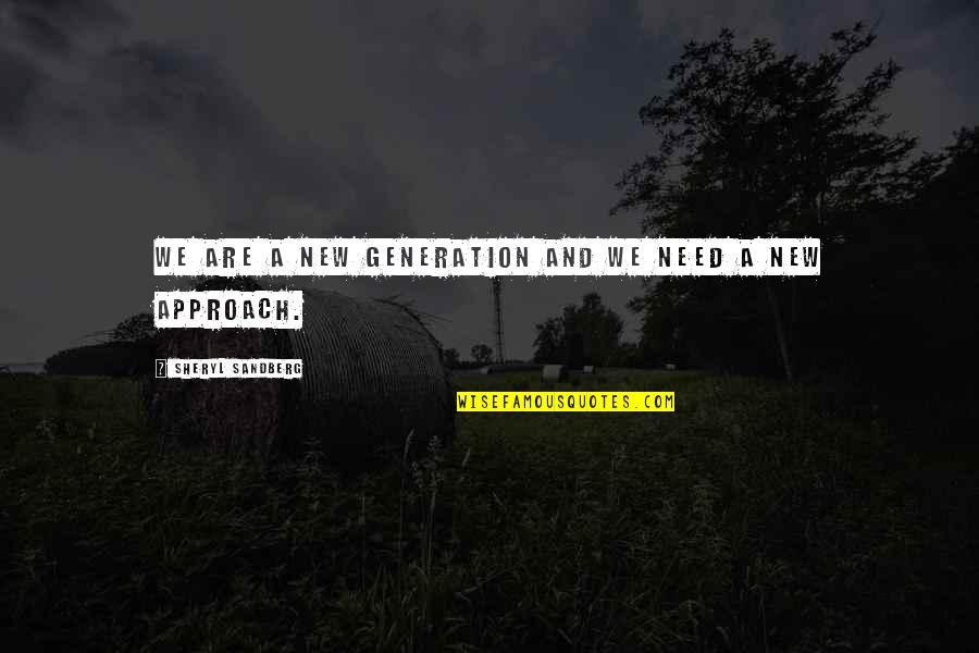 New Approach Quotes By Sheryl Sandberg: We are a new generation and we need