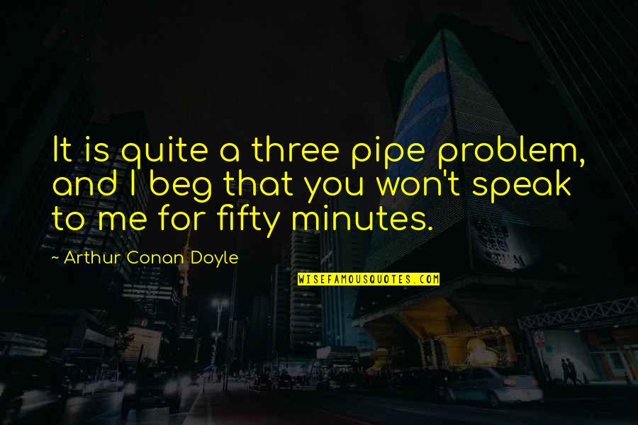 New Apt Quotes By Arthur Conan Doyle: It is quite a three pipe problem, and New Apt Quotes By Arthur Conan Doyle: It is quite a three pipe problem, and