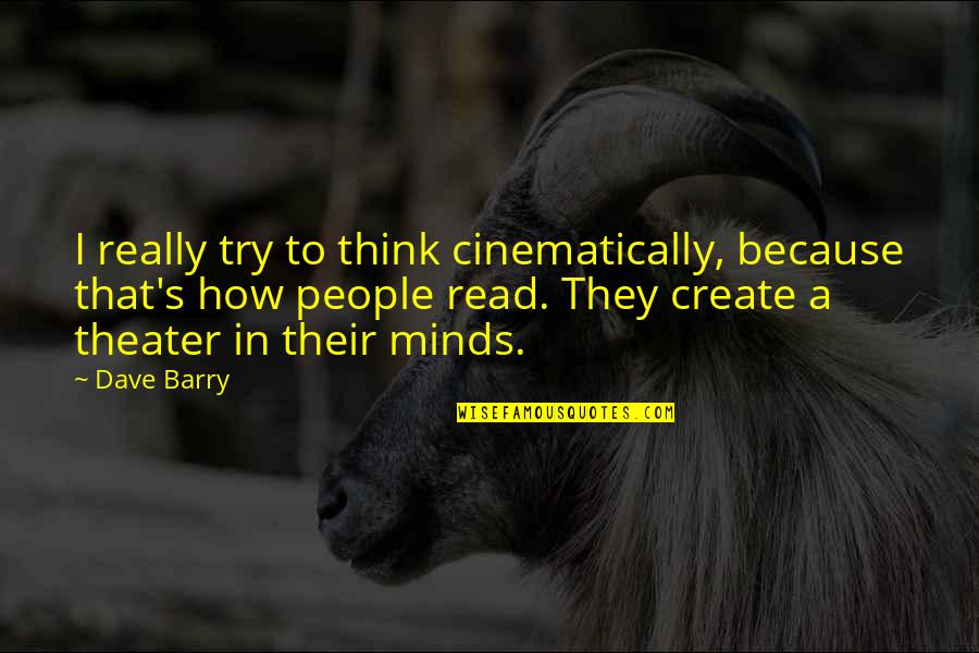 New Apt Quotes By Dave Barry: I really try to think cinematically, because that's New Apt Quotes By Dave Barry: I really try to think cinematically, because that's