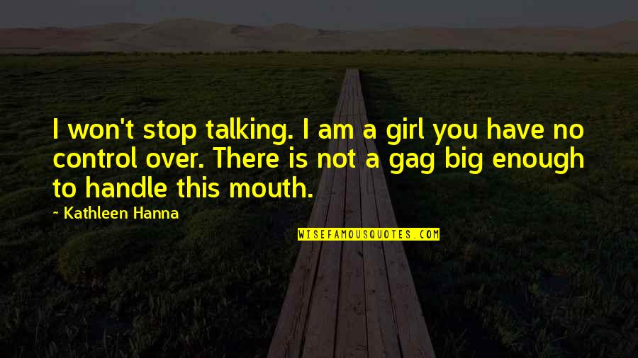 New Apt Quotes By Kathleen Hanna: I won't stop talking. I am a girl