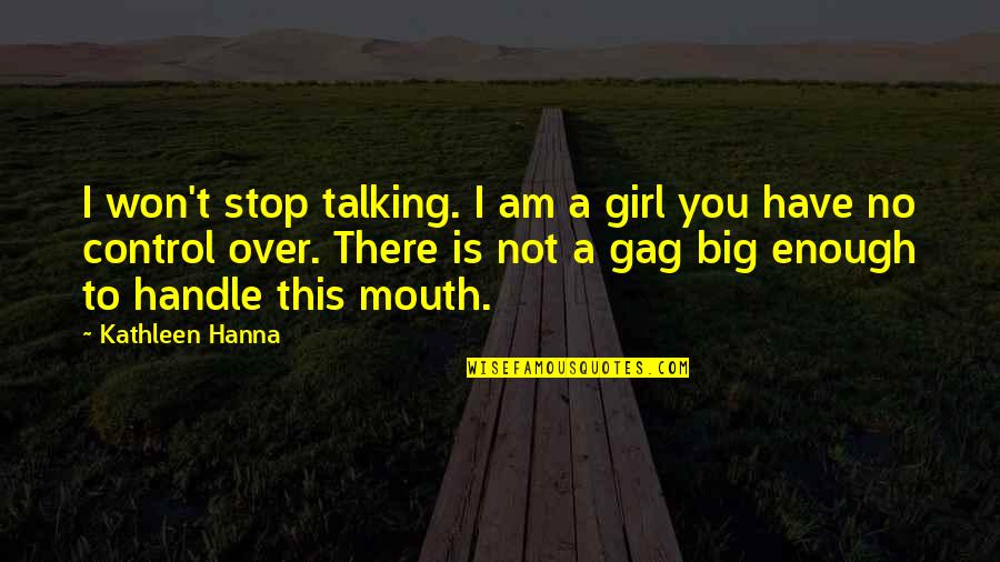 New Apt Quotes By Kathleen Hanna: I won't stop talking. I am a girl New Apt Quotes By Kathleen Hanna: I won't stop talking. I am a girl