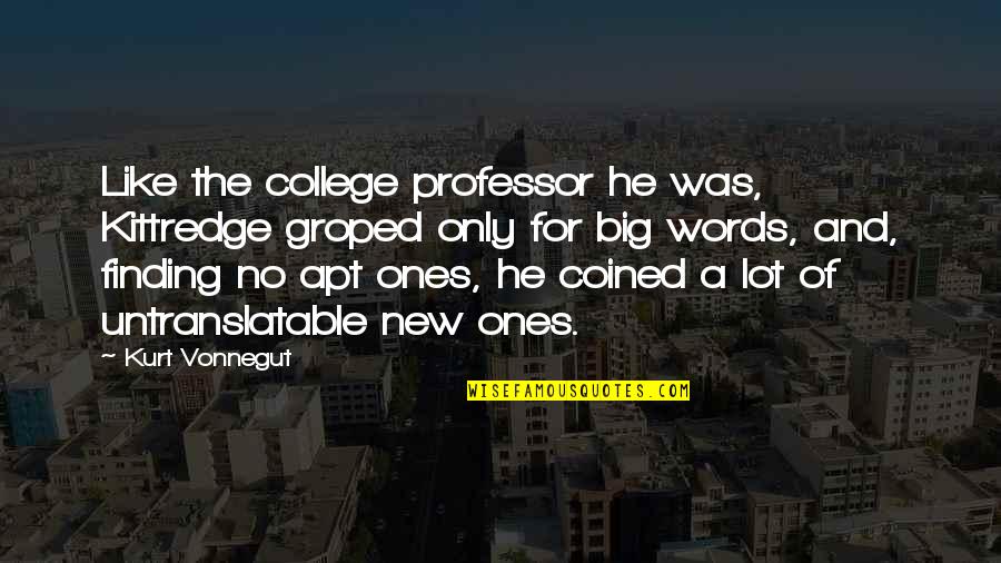 New Apt Quotes By Kurt Vonnegut: Like the college professor he was, Kittredge groped