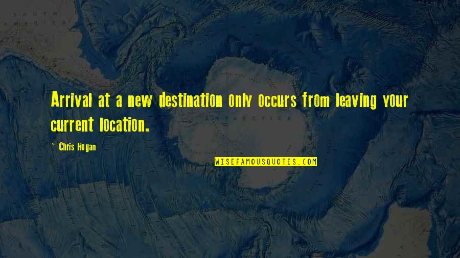 New Arrival Quotes By Chris Hogan: Arrival at a new destination only occurs from