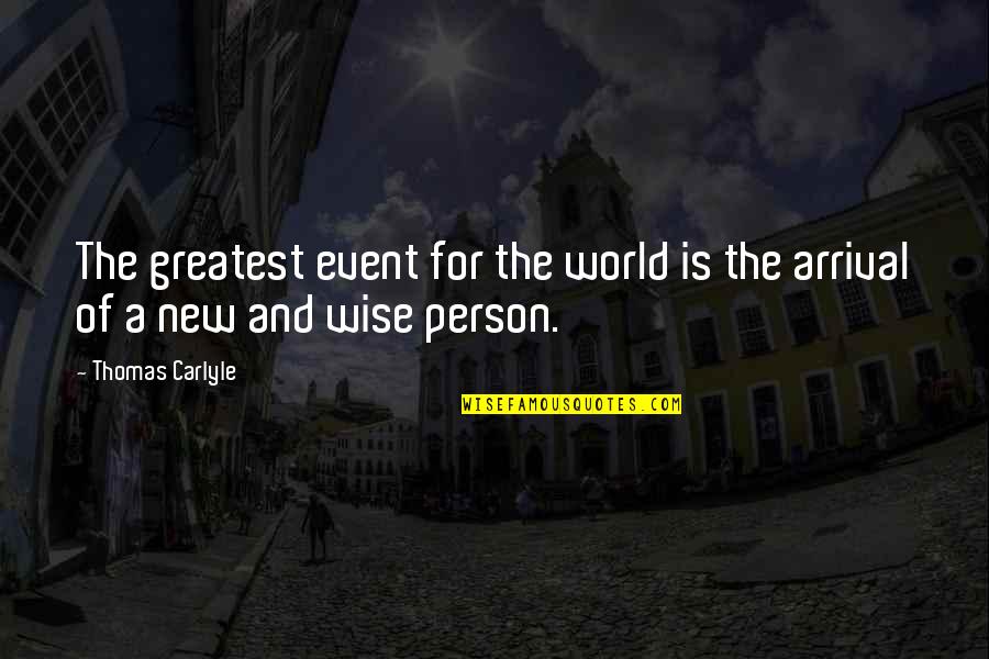 New Arrival Quotes By Thomas Carlyle: The greatest event for the world is the