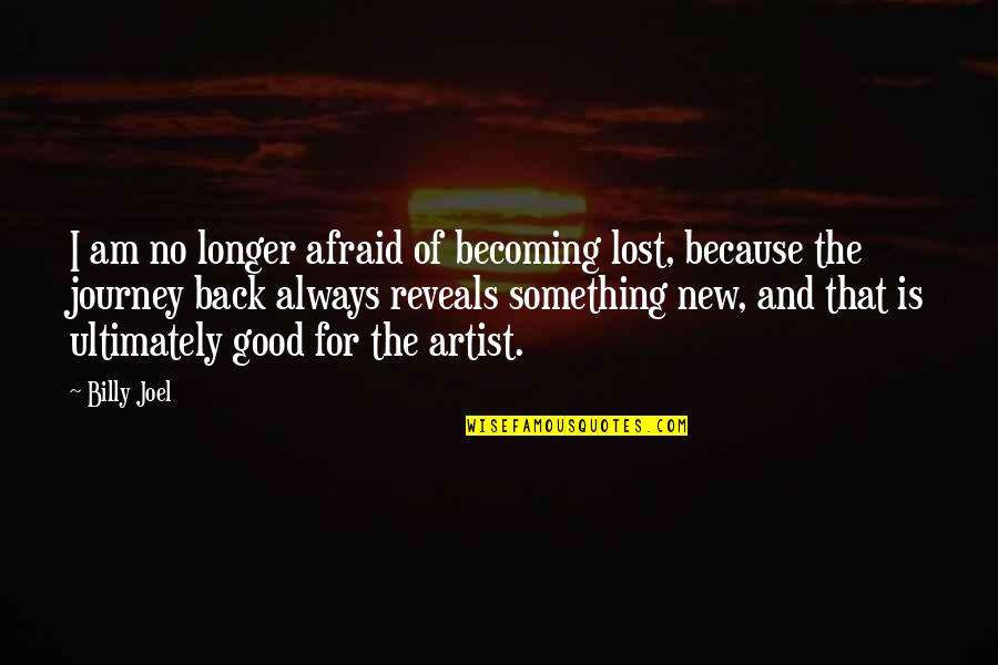 New Art Of Quotes By Billy Joel: I am no longer afraid of becoming lost,