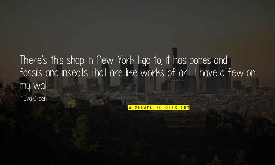 New Art Of Quotes By Eva Green: There's this shop in New York I go