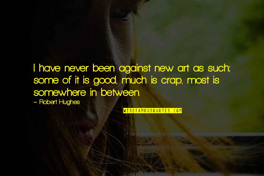 New Art Of Quotes By Robert Hughes: I have never been against new art as