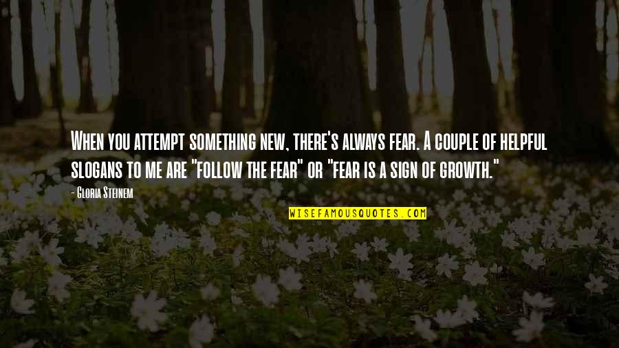 New Attempt Quotes By Gloria Steinem: When you attempt something new, there's always fear.