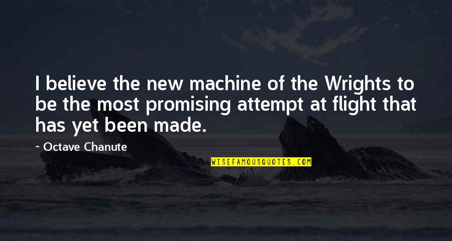 New Attempt Quotes By Octave Chanute: I believe the new machine of the Wrights