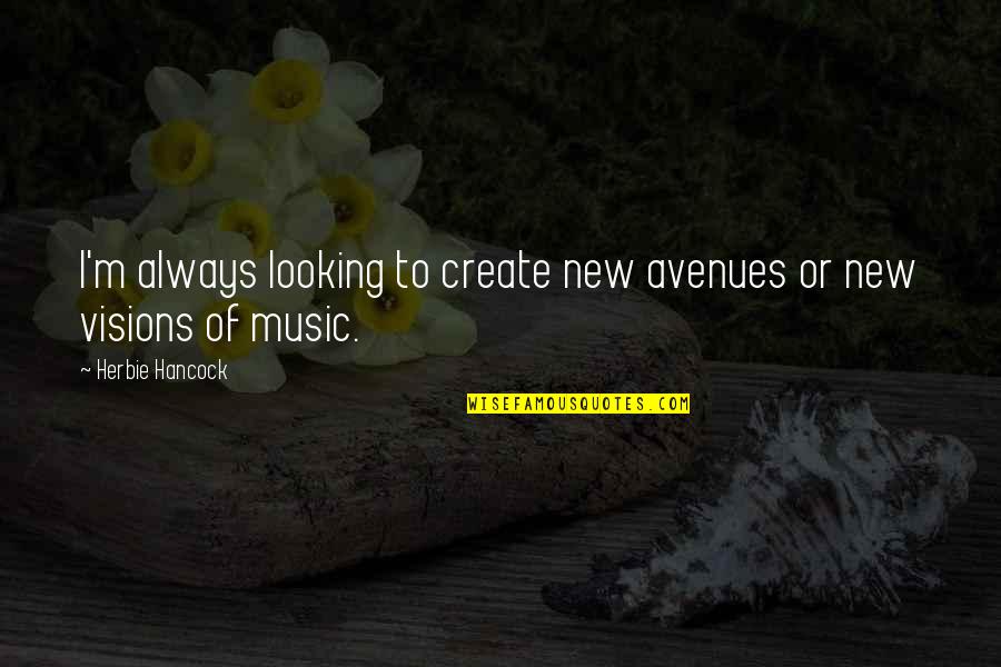 New Avenues Quotes By Herbie Hancock: I'm always looking to create new avenues or