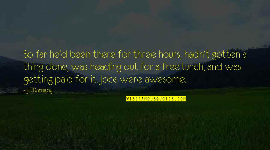 New Awesome Quotes By J.P. Barnaby: So far he'd been there for three hours,