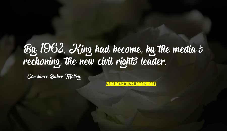 New Baker Quotes By Constance Baker Motley: By 1962, King had become, by the media's New Baker Quotes By Constance Baker Motley: By 1962, King had become, by the media's