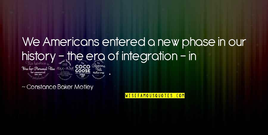 New Baker Quotes By Constance Baker Motley: We Americans entered a new phase in our New Baker Quotes By Constance Baker Motley: We Americans entered a new phase in our