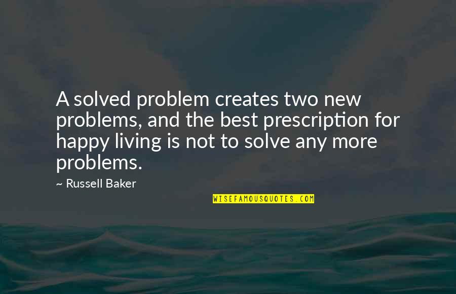 New Baker Quotes By Russell Baker: A solved problem creates two new problems, and New Baker Quotes By Russell Baker: A solved problem creates two new problems, and