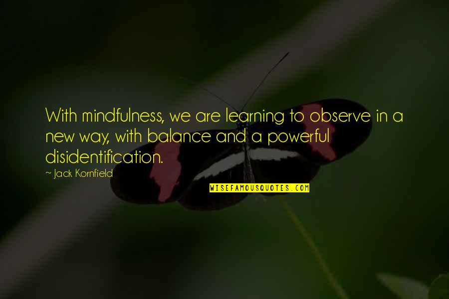 New Balance Quotes By Jack Kornfield: With mindfulness, we are learning to observe in