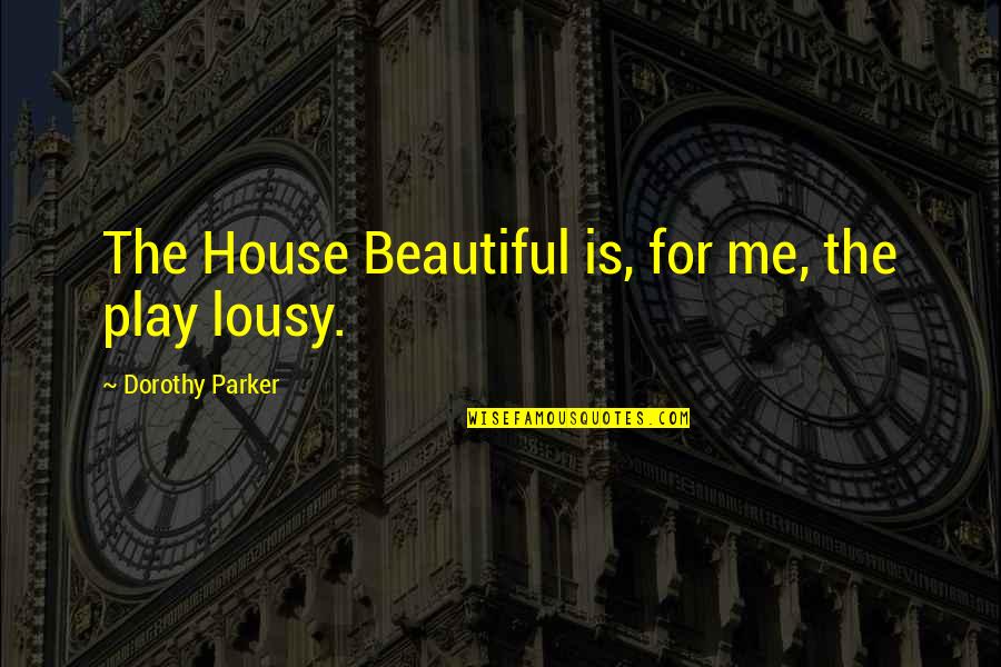 New Beautiful Quotes By Dorothy Parker: The House Beautiful is, for me, the play New Beautiful Quotes By Dorothy Parker: The House Beautiful is, for me, the play