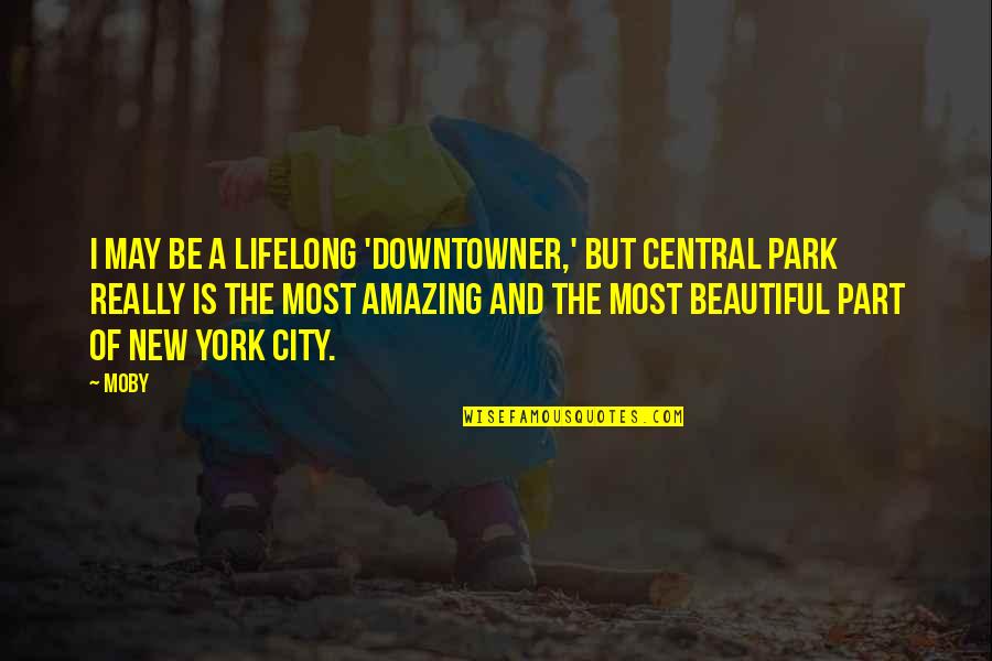 New Beautiful Quotes By Moby: I may be a lifelong 'downtowner,' but Central New Beautiful Quotes By Moby: I may be a lifelong 'downtowner,' but Central