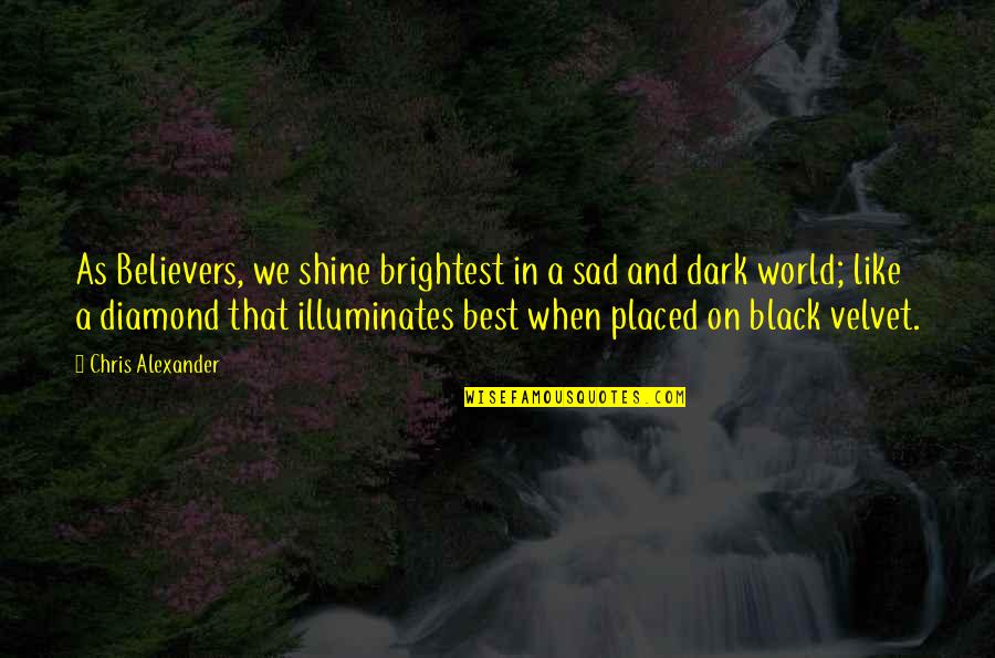 New Bed Quotes By Chris Alexander: As Believers, we shine brightest in a sad