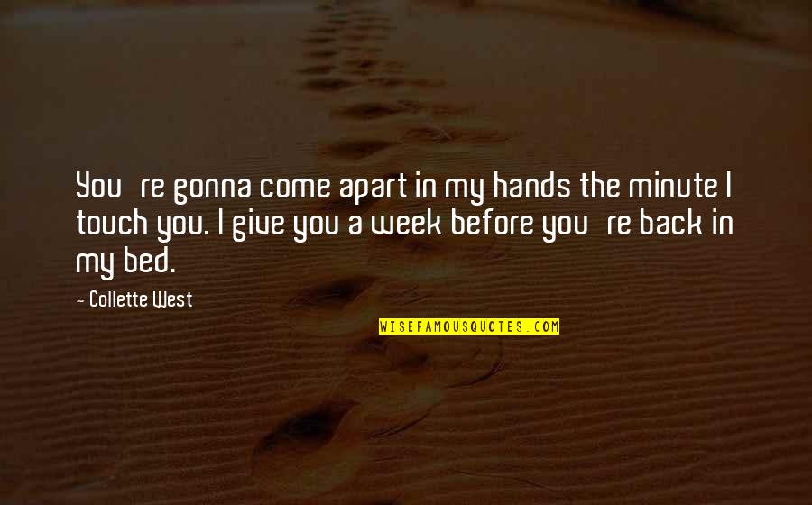 New Bed Quotes By Collette West: You're gonna come apart in my hands the