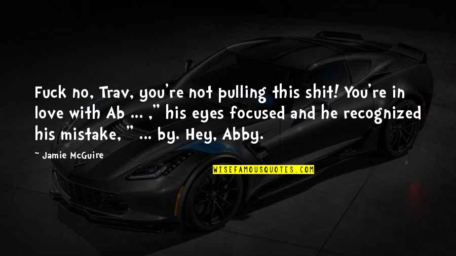New Bedding Quotes By Jamie McGuire: Fuck no, Trav, you're not pulling this shit!