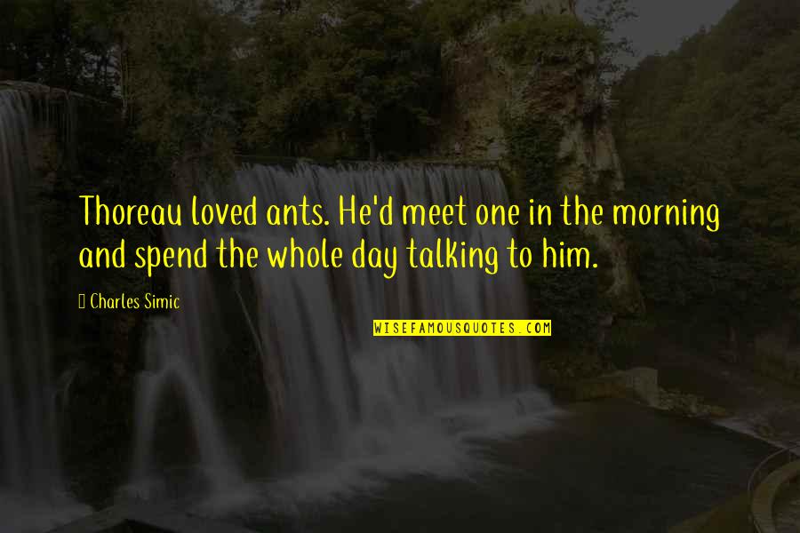 New Begin Quotes And Quotes By Charles Simic: Thoreau loved ants. He'd meet one in the New Begin Quotes And Quotes By Charles Simic: Thoreau loved ants. He'd meet one in the